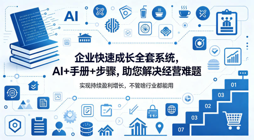 企业快速成长全套系统，AI+手册+步骤，助您解决经营难题，实现持续盈利增长，不管啥行业都能用-玩备项目资源网