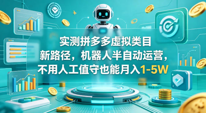 实测拼多多虚拟类目新路径，机器人半自动运营，不用人工值守也能月入1-5W【揭秘】-玩备项目资源网